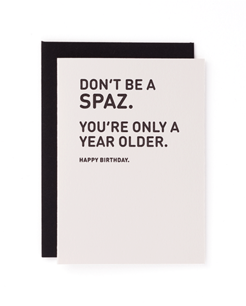 "Don't be a spaz. You're only a year older. Happy birthday." Mayday Press greeting card
